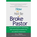 How to Not Be a Broke Pastor: The definitive guide for understanding AND maximizing the benefits from your pastoral compensation