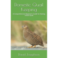 Domestic Quail Keeping: A Comprehensive Beginners Guide for Raising Urban Quail