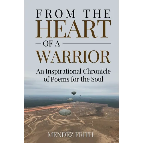 From the Heart of a Warrior: An Inspirational Chronicle of Poems for the Soul