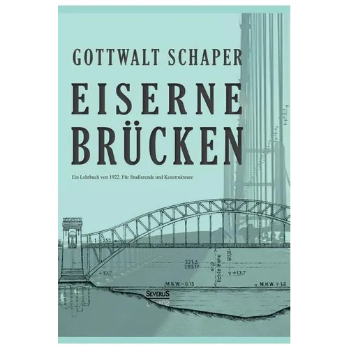Eiserne Brücken: Ein Lehrbuch von 1922. Für Studierende und Konstrukteure: Ein Lehr- und Nachschlagebuch für Studierende und Konstrukteure