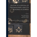 An Encyclopedia of Freemasonry and Its Kindred Sciences: Comprising the Whole Range of Arts, Sciences and Lliterature As Connected With the Institutio