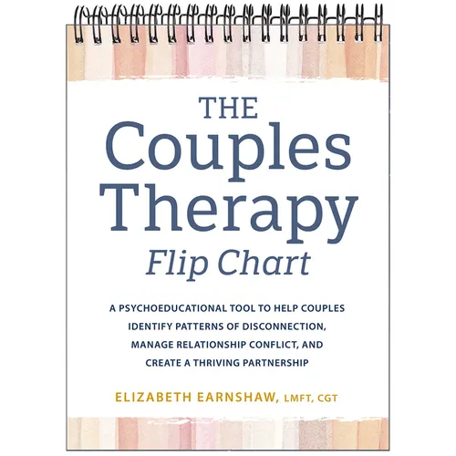 The Couples Therapy Flip Chart: A Psychoeducational Tool to Help Couples Identify Patterns of Disconnection, Manage Relationship Conflicts, and Create