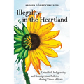 Illegality in the Heartland: Latinidad, Indigeneity, and Immigration Policies During Times of Hate