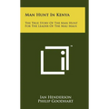 Man Hunt in Kenya: The True Story of the Man Hunt for the Leader of the Mau Maus