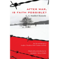 After War, Is Faith Possible?: The Life and Message of Geoffrey Woodbine Willie Studdert Kennedy