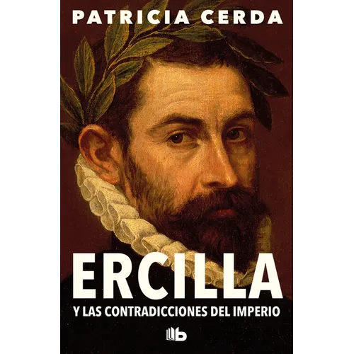 Ercilla Y Las Contradicciones del Imperio / Ercilla and the Contradictions of the Empire