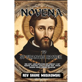 Novena to St Francis Xavier: True Story, Legacy, Reflections and Miracles 9-Day powerful Devotions, Litany to Patron Saint African missions foreign