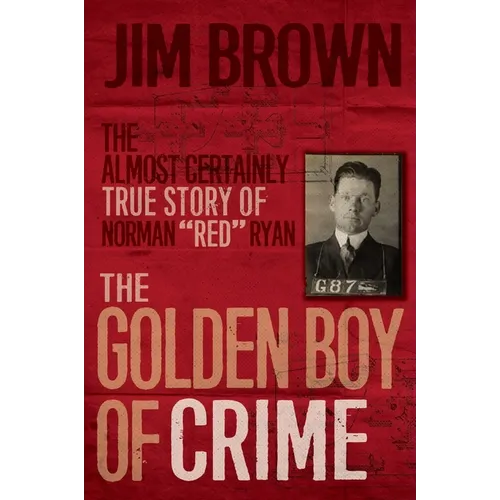 The Golden Boy of Crime: The Almost Certainly True Story of Norman Red Ryan