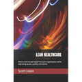 Lean Healthcare: How to trim fat and waste from your organization while improving access, quality, and service