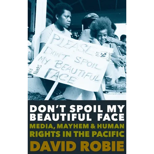 Don't Spoil My Beautiful Face: Media, Mayhem and Human Rights in the Pacific
