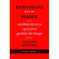 Estrategias Para No Perder: Análisis Técnico, Operativa y Gestión de Riesgo para un TRADING RENTABLE