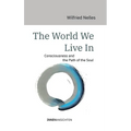 The World We Live In: Consciousness and the Path of the Soul