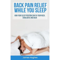 Back pain relief - while you sleep: How your sleep position can fix your neck, shoulders and back