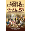 Historia de Estados Unidos para niños: Una guía cautivadora de los principales acontecimientos de la historia de Estados Unidos