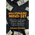 Millionaire Mind-Set: What It Takes to Become a Self Made Millionaire a Step by Step Process to Becoming Wealthy