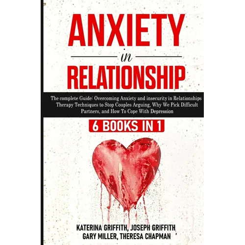 Anxiety in Relationship: 6 Books in 1: The complete Guide: Overcoming Anxiety, and Insecurity in Relationships, Therapy Techniques to Stop Couples Arg