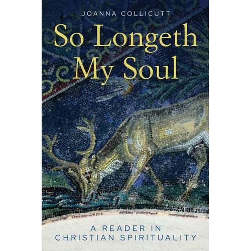 So Longeth My Soul: A Reader in Christian Spirituality