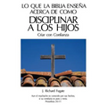 Lo Que La Bíblia Enseña Acerca De Como Disciplinar A Los Hijos: Criar con Confianza