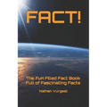 Fact!: The Fun Filled Fact Book Full of Fascinating Facts