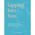 Tapping Into You: Transform Trauma and Rediscover Your Inner Power Through Eft