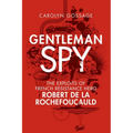 Gentleman Spy: The Exploits of French Resistance Hero Robert de la Rochefoucauld