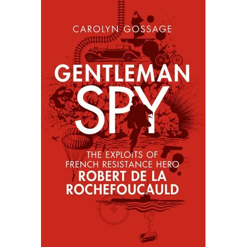 Gentleman Spy: The Exploits of French Resistance Hero Robert de la Rochefoucauld