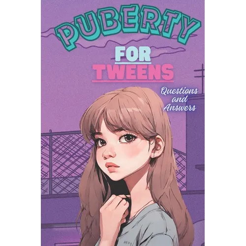 Puberty for Tweens: Guide for Girls in Puberty, Questions and Answers.