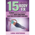 15-Minute Body Fix (3rd Edition): 15-Minute Exercises & Workouts to Help Resize Your Thighs, Blast Belly Fat & Sculpt Lean Arms!