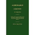 Albemarle County in Virginia; Giving some account of what it was by nature, of what it was made by man, and of some of the men who made it.
