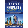 Rental Property Investing: Unlock the Secrets of Real Estate Investing and Management, Including Tips on Negotiation and Finding Investment Properties