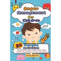 Anger Management For Children: 50 Engaging Activities To Help Kids Stay Calm, Control Their Anger, And Develop Healthier Emotional Responses