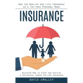 Insurance: How the Wealthy Use Life Insurance as a Tax-free Personal Bank (Discover How to Start and Sustain a Successful Career Selling Insurance)