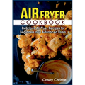 Air Fryer Cookbook: Delicious Air Fryer Recipes for Beginners and Advanced Users
