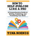 How to Self-Publish Like A Pro: A Comprehensive Guide for Writing, Publishing, and Promoting Your Book