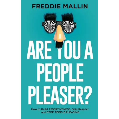 Are You a People-Pleaser?: How to Build Assertiveness, Gain Respect and Stop People-Pleasing