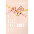A Love-Stretched Life: Stories on Wrangling Hope, Embracing the Unexpected, and Discovering the Meaning of Family