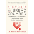 Ghosted and Breadcrumbed: Stop Falling for Unavailable Men and Get Smart about Healthy Relationships