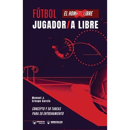 Fútbol: jugador/a libre: Concepto y 50 tareas para su entrenamiento