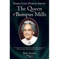 Emma Lois Hargis Smith The Queen of Bumpus Mills: The biography of a Southern lady whose steadfast faith and unique wit continue to inspire a whole co