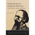 Nathan Birnbaum and Jewish Modernity: Architect of Zionism, Yiddishism, and Orthodoxy