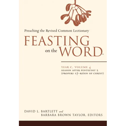 Feasting on the Word-- Year C, Volume 4: Season After Pentecost 2 (Propers 17-Reign of Christ)