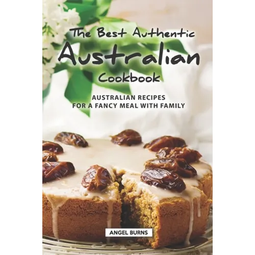 The Best Authentic Australian Cookbook: Australian Recipes for a Fancy Meal with Family