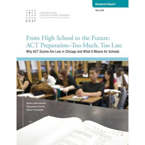 From High School to the Future: ACT Preparation - Too Much, Too Late: Why ACT Scores are Low in Chicago and What It Means for Schools