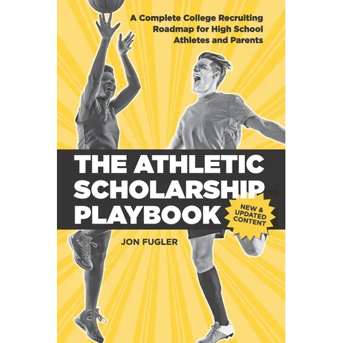 The Athletic Scholarship Playbook: A Complete College Recruiting Roadmap for High School Athletes and Parents