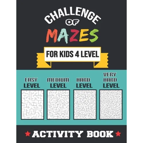 Challenge of Mazes for Kids 4 Level: 80 Easy to very Hard Mazes, Activity book Mazes for Smart Kid, Children, 6-10, 8-10, 9-12, 10-12 year olds, Maze