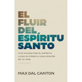 El Fluir del Espíritu Santo: Vive Guiado Por El Espíritu. Lleva Su Poder a Cada Rincón de Tu Vida