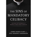 The Sins of Mandatory Celibacy: The History and Consequences of Mandatory Celibacy Within Catholicism