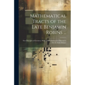 Mathematical Tracts of the Late Benjamin Robins ...: New Principles of Gunnery, With Several Subsequent Discourses On the Same Subject