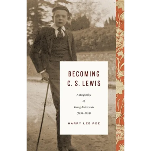 Becoming C. S. Lewis: A Biography of Young Jack Lewis (1898-1918)
