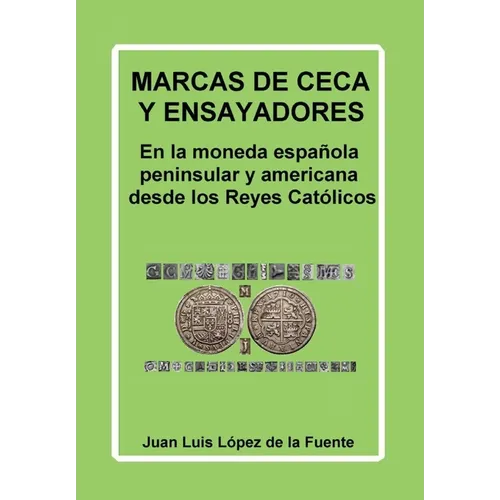Marcas de Ceca Y Ensayadores: En la moneda española peninsular y americana desde los Reyes Católicos